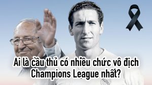 ai là cầu thủ có nhiều chức vô địch champions league