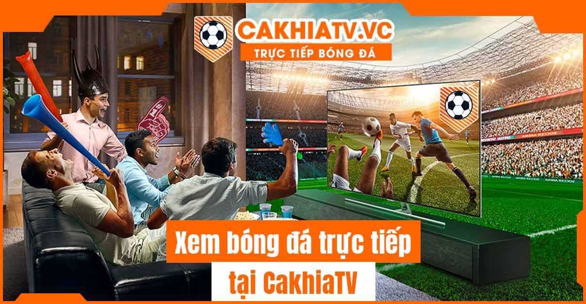 CakhiaTV - Nền tảng giải trí trực tuyến hàng đầu