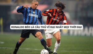 ronaldo béo cầu thủ vĩ đại