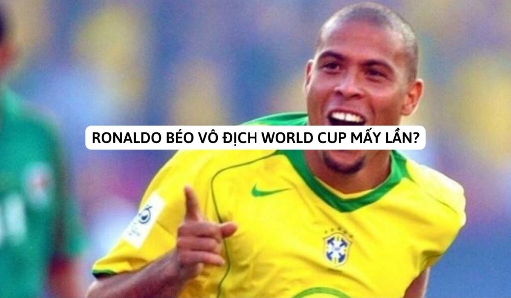 ronaldo béo vô địch word cup mấy lần