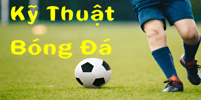 kỹ thuật bóng đá cơ bản